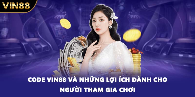 Code VIN88 Và Những Lợi Ích Dành Cho Người Tham Gia Chơi