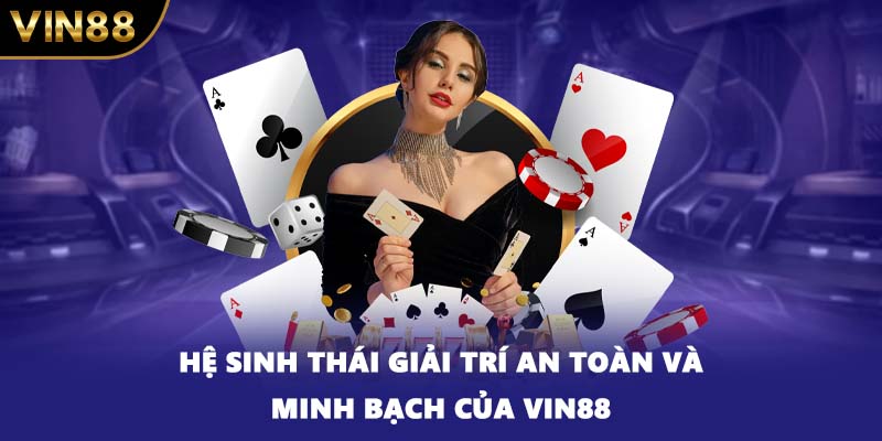Hệ sinh thái giải trí an toàn và minh bạch của VIN88