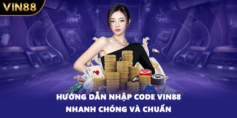 Hướng dẫn nhập code VIN88 nhanh chóng và chuẩn