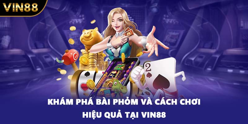 Khám phá bài Phỏm và cách chơi hiệu quả tại VIN88