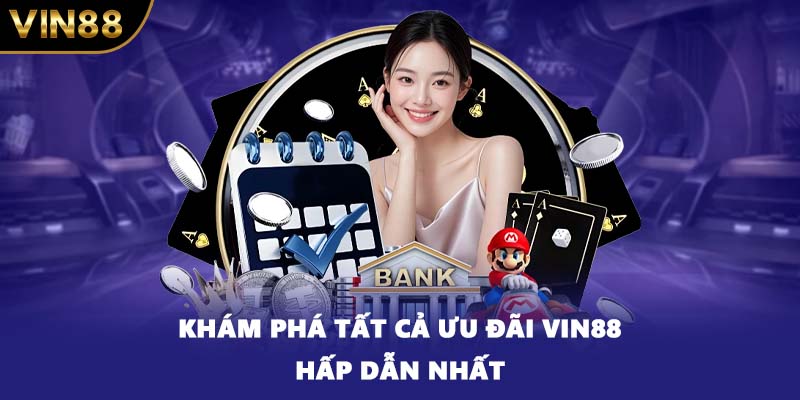 Khám phá tất cả ưu đãi VIN88 hấp dẫn nhất