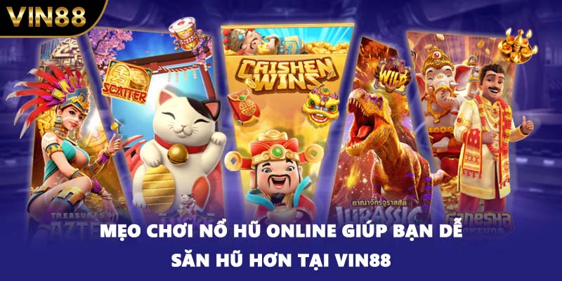 Mẹo Chơi Nổ Hũ Online Giúp Bạn Dễ Săn Hũ Hơn Tại VIN88