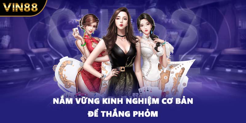 Nắm vững kinh nghiệm cơ bản để thắng Phỏm