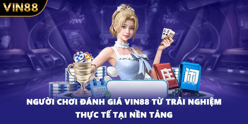 Người Chơi Đánh Giá VIN88 Từ Trải Nghiệm Thực Tế Tại Nền Tảng