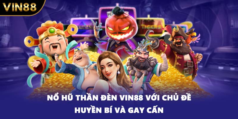 Nổ Hũ Thần Đèn VIN88 Với Chủ Đề Huyền Bí Và Gay Cấn
