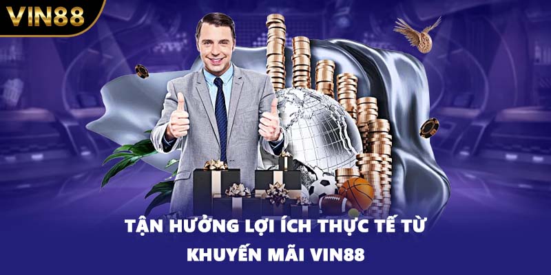 Tận hưởng lợi ích thực tế từ khuyến mãi VIN88